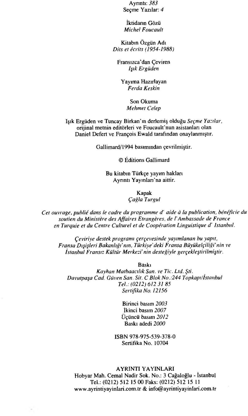 Gallimard/1994 basımından çevrilmiştir. Éditions Gallimard Bu kitabın Türkçe yayım haklan Aynntı Yayınlarına aittir.