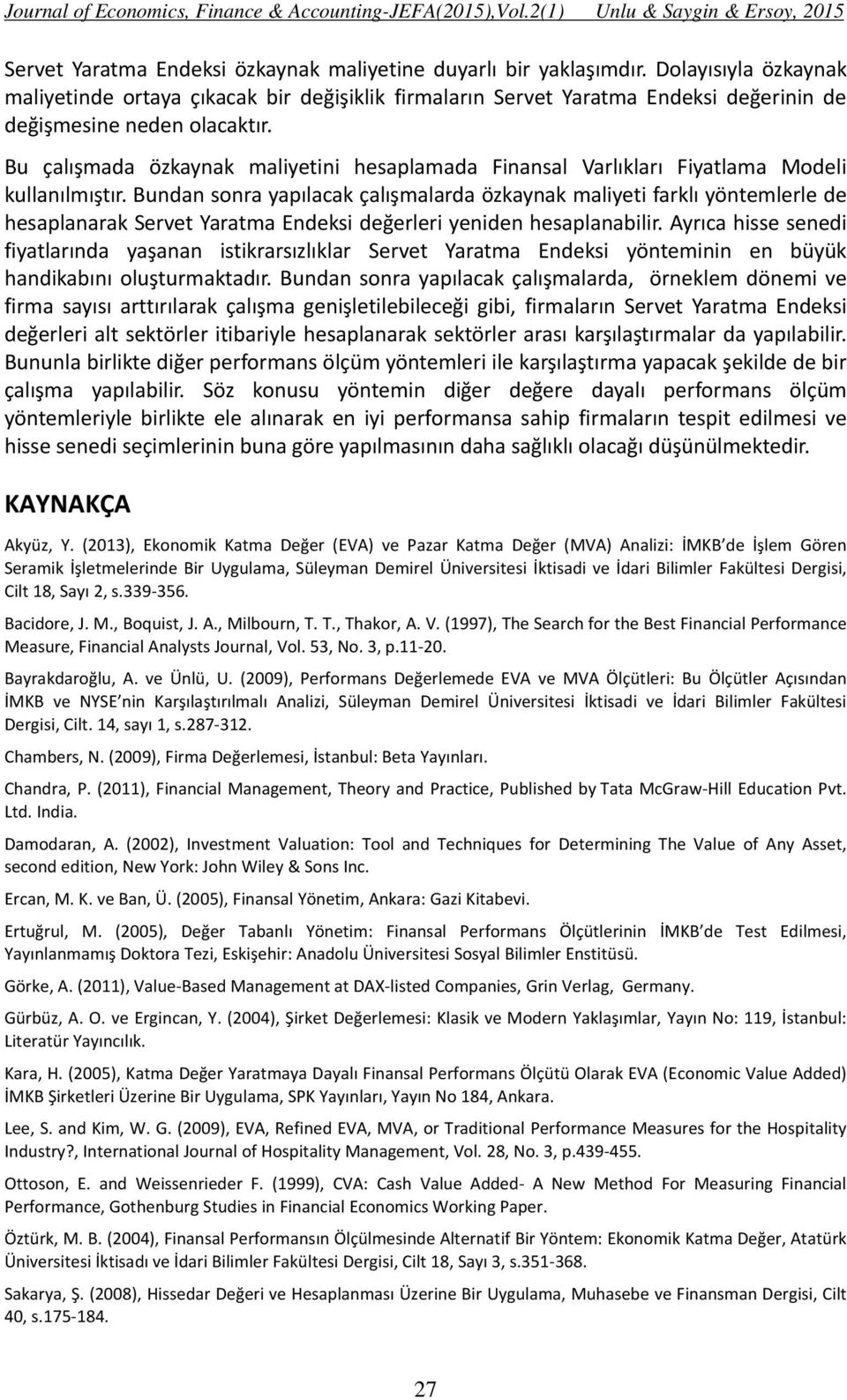 Bu çalışmada özkaynak maliyetini hesaplamada Finansal Varlıkları Fiyatlama Modeli kullanılmıştır.