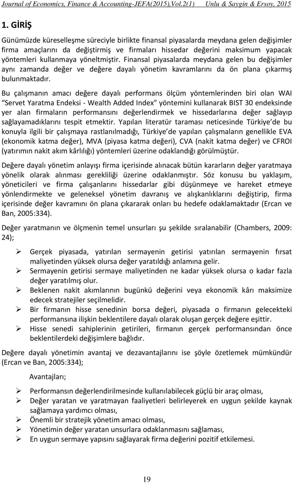 Bu çalışmanın amacı değere dayalı performans ölçüm yöntemlerinden biri olan WAI Servet Yaratma Endeksi Wealth Added Index yöntemini kullanarak BIST 30 endeksinde yer alan firmaların performansını