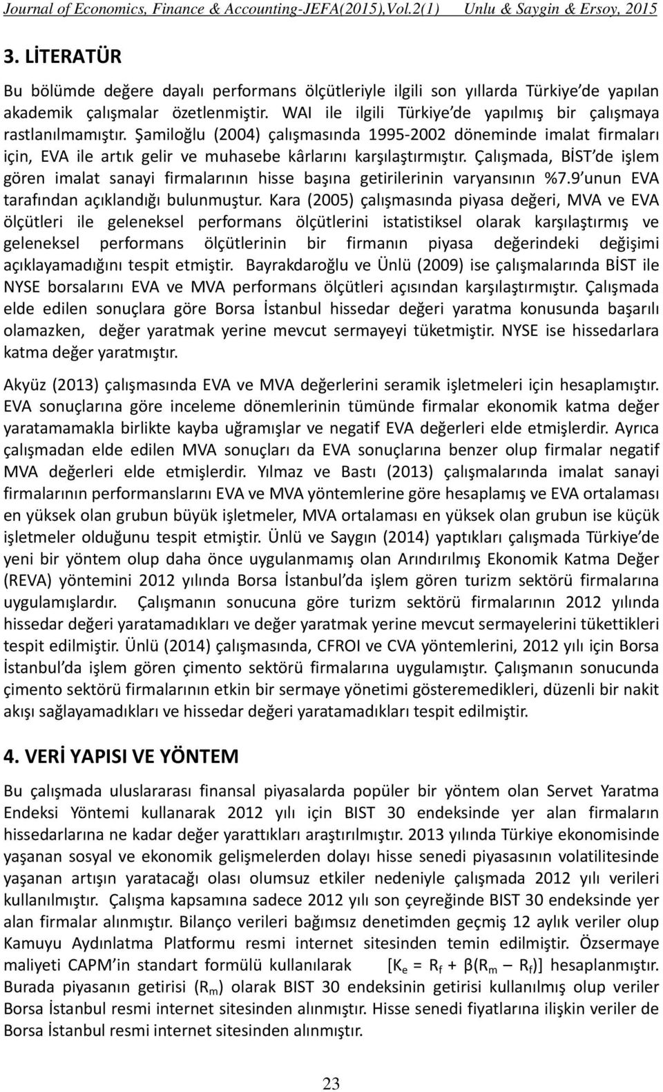 Şamiloğlu (2004) çalışmasında 1995 2002 döneminde imalat firmaları için, EVA ile artık gelir ve muhasebe kârlarını karşılaştırmıştır.