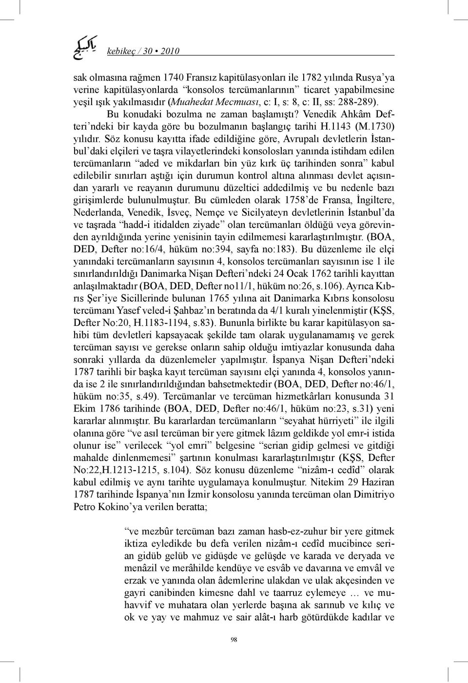 Söz konusu kayıtta ifade edildiğine göre, Avrupalı devletlerin İstanbul daki elçileri ve taşra vilayetlerindeki konsolosları yanında istihdam edilen tercümanların aded ve mikdarları bin yüz kırk üç