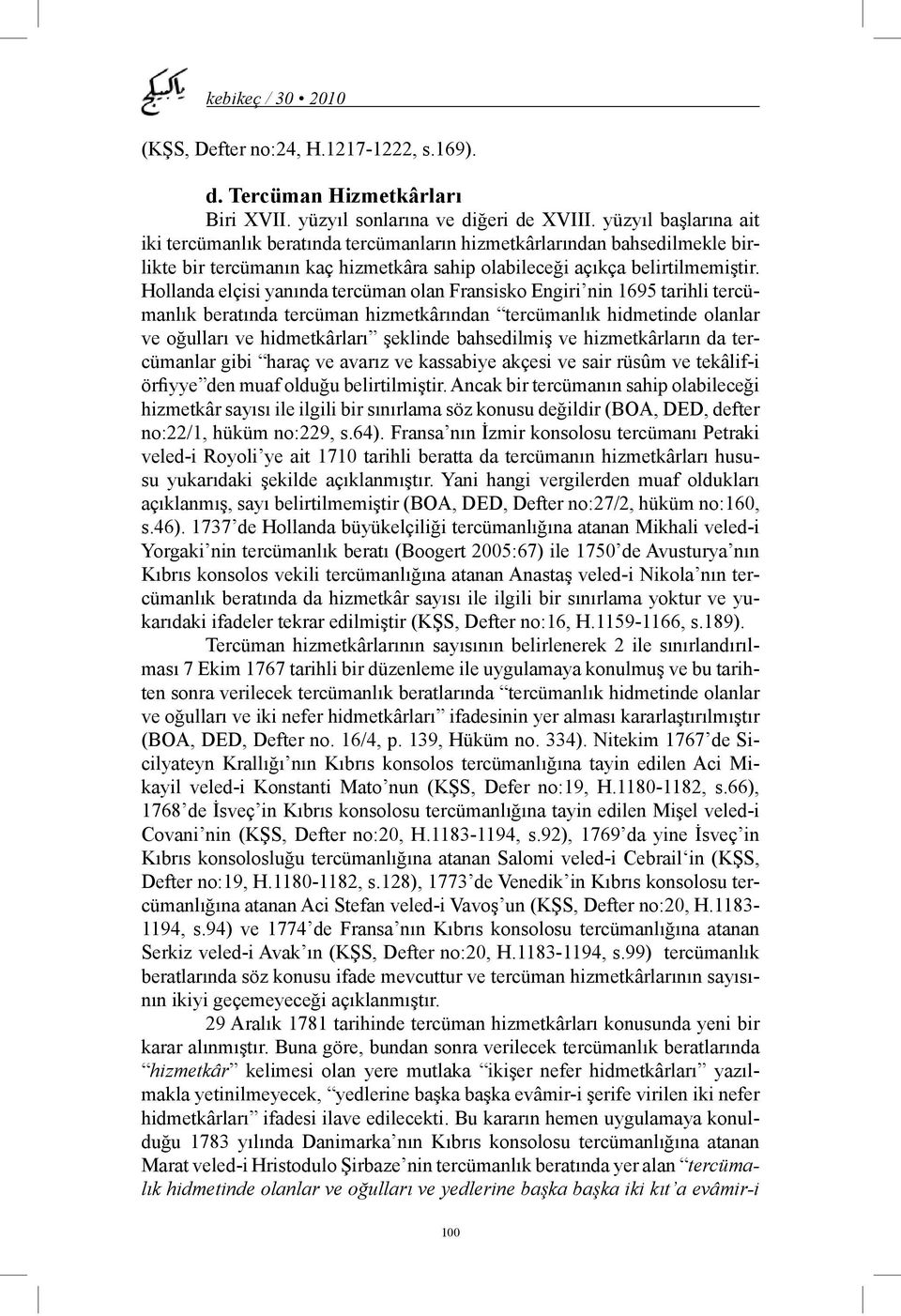 Hollanda elçisi yanında tercüman olan Fransisko Engiri nin 1695 tarihli tercümanlık beratında tercüman hizmetkârından tercümanlık hidmetinde olanlar ve oğulları ve hidmetkârları şeklinde bahsedilmiş