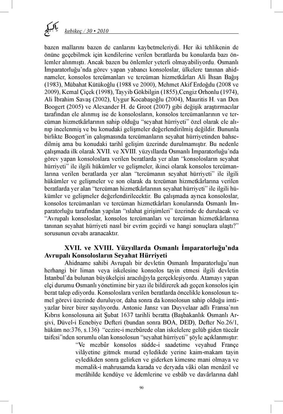 Osmanlı İmparatorluğu nda görev yapan yabancı konsoloslar, ülkelere tanınan ahidnameler, konsolos tercümanları ve tercüman hizmetkârları Ali İhsan Bağış (1983), Mübahat Kütükoğlu (1988 ve 2000),