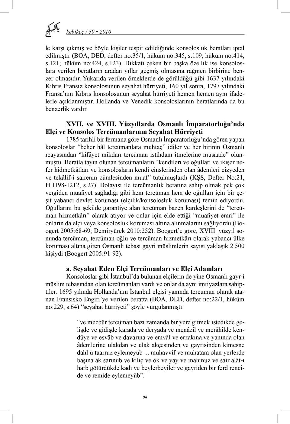 Yukarıda verilen örneklerde de görüldüğü gibi 1637 yılındaki Kıbrıs Fransız konsolosunun seyahat hürriyeti, 160 yıl sonra, 1797 yılındaki Fransa nın Kıbrıs konsolosunun seyahat hürriyeti hemen hemen