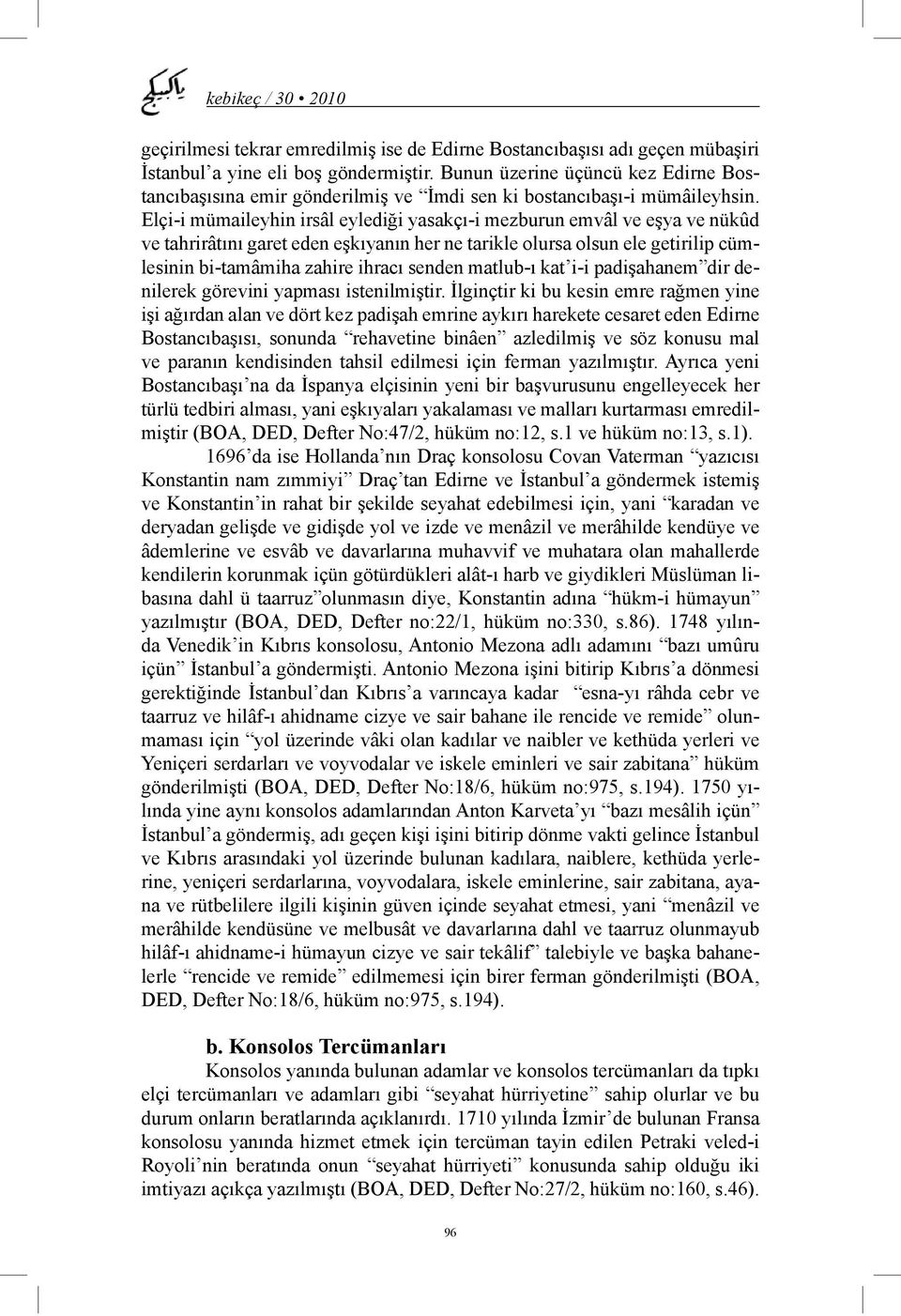 Elçi-i mümaileyhin irsâl eylediği yasakçı-i mezburun emvâl ve eşya ve nükûd ve tahrirâtını garet eden eşkıyanın her ne tarikle olursa olsun ele getirilip cümlesinin bi-tamâmiha zahire ihracı senden