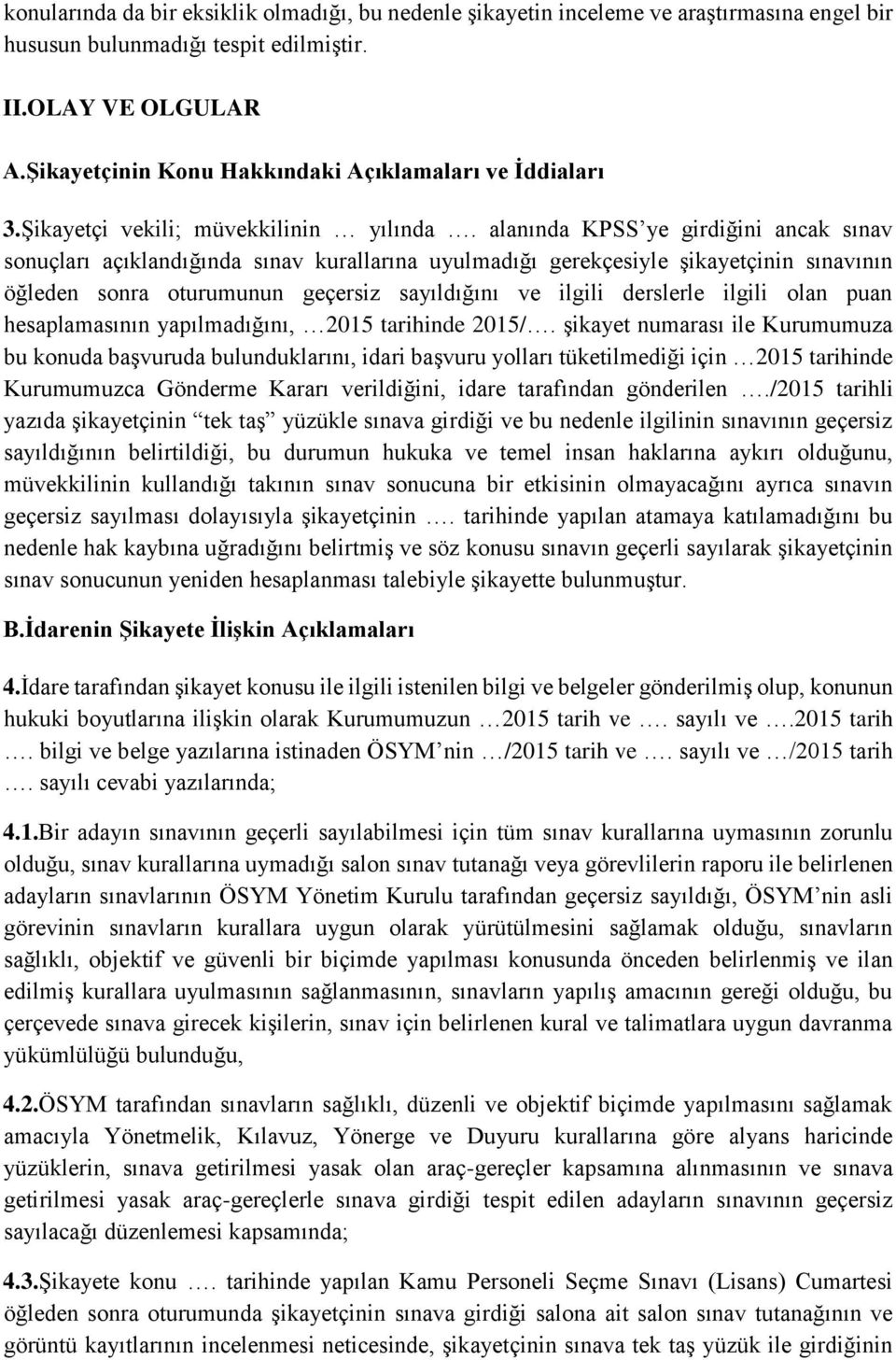 alanında KPSS ye girdiğini ancak sınav sonuçları açıklandığında sınav kurallarına uyulmadığı gerekçesiyle şikayetçinin sınavının öğleden sonra oturumunun geçersiz sayıldığını ve ilgili derslerle