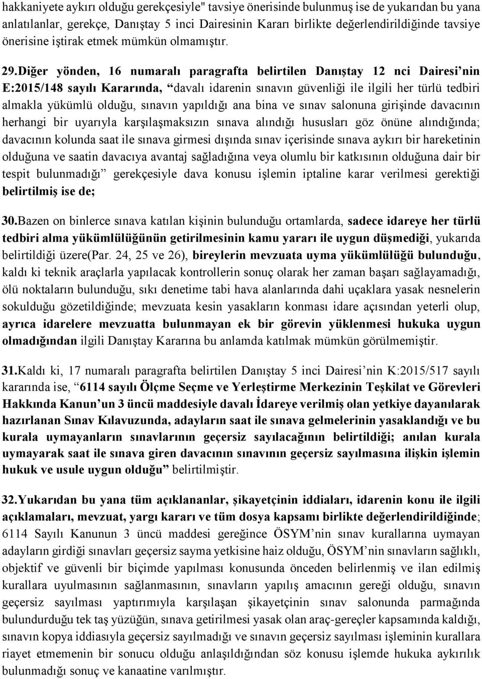 Diğer yönden, 16 numaralı paragrafta belirtilen Danıştay 12 nci Dairesi nin E:2015/148 sayılı Kararında, davalı idarenin sınavın güvenliği ile ilgili her türlü tedbiri almakla yükümlü olduğu, sınavın