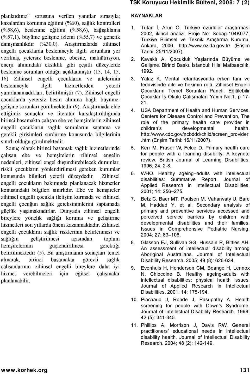 Araştırmalarda zihinsel engelli çocuklarda beslenmeyle ilgili sorunlara yer verilmiş, yetersiz beslenme, obesite, malnütrisyon, enerji alımındaki eksiklik gibi çeşitli düzeylerde beslenme sorunları