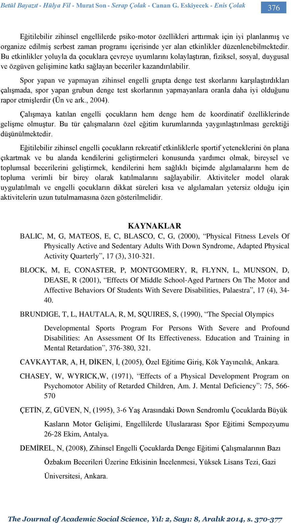 düzenlenebilmektedir. Bu etkinlikler yoluyla da çocuklara çevreye uyumlarını kolaylaştıran, fiziksel, sosyal, duygusal ve özgüven gelişimine katkı sağlayan beceriler kazandırılabilir.