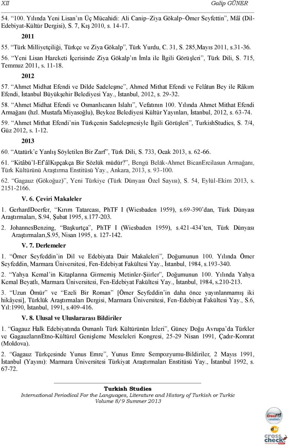 715, Temmuz 2011, s. 11-18. 2012 57. Ahmet Midhat Efendi ve Dilde Sadeleşme, Ahmed Mithat Efendi ve Felâtun Bey ile Râkım Efendi, İstanbul Büyükşehir Belediyesi Yay., İstanbul, 2012, s. 29-32. 58.