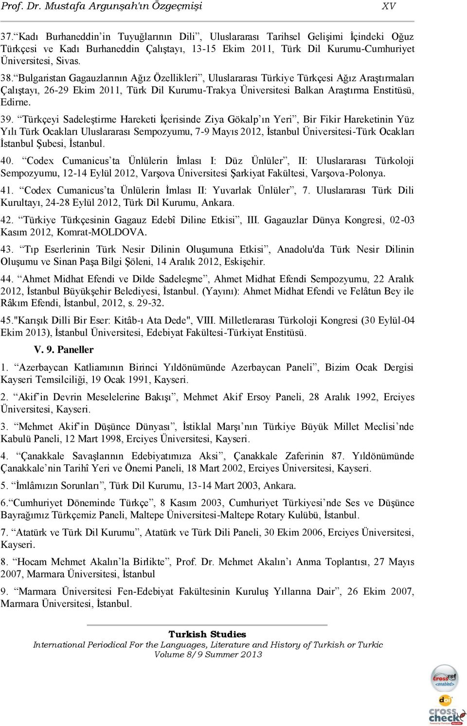 Bulgaristan Gagauzlarının Ağız Özellikleri, Uluslararası Türkiye Türkçesi Ağız Araştırmaları Çalıştayı, 26-29 Ekim 2011, Türk Dil Kurumu-Trakya Üniversitesi Balkan Araştırma Enstitüsü, Edirne. 39.