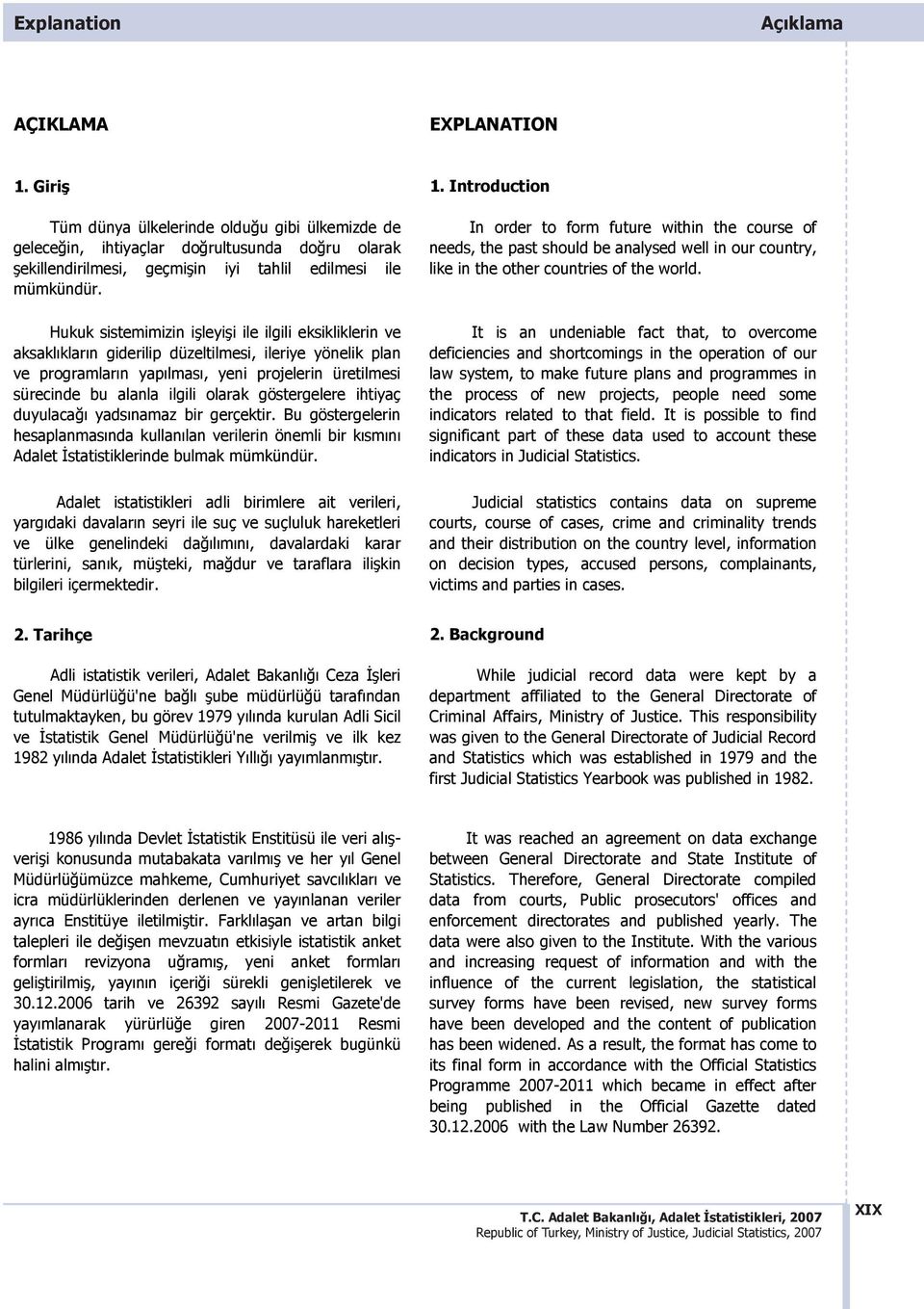 Hukuk sistemimizin i leyi i ile ilgili eksikliklerin ve aksakl klar n giderilip düzeltilmesi, ileriye yönelik plan ve programlar n yap lmas, yeni projelerin üretilmesi sürecinde bu alanla ilgili