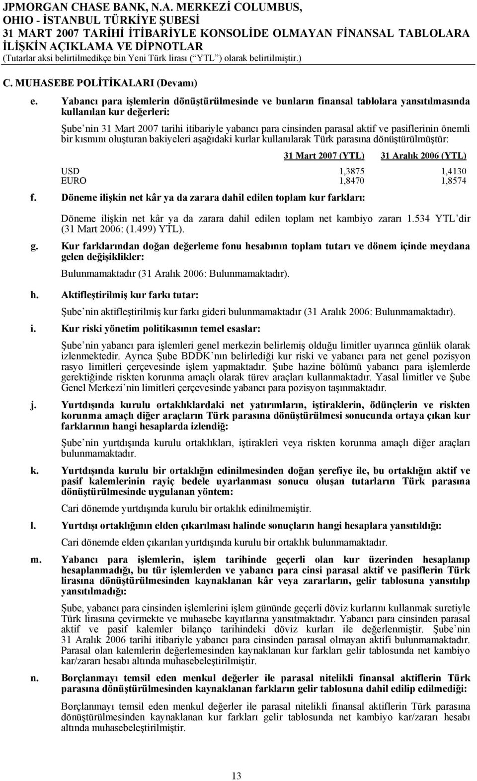 pasiflerinin önemli bir kısmını oluşturan bakiyeleri aşağıdaki kurlar kullanılarak Türk parasına dönüştürülmüştür: 31 Mart 2007 (YTL) 31 Aralık 2006 (YTL) USD 1,3875 1,4130 EURO 1,8470 1,8574 f.