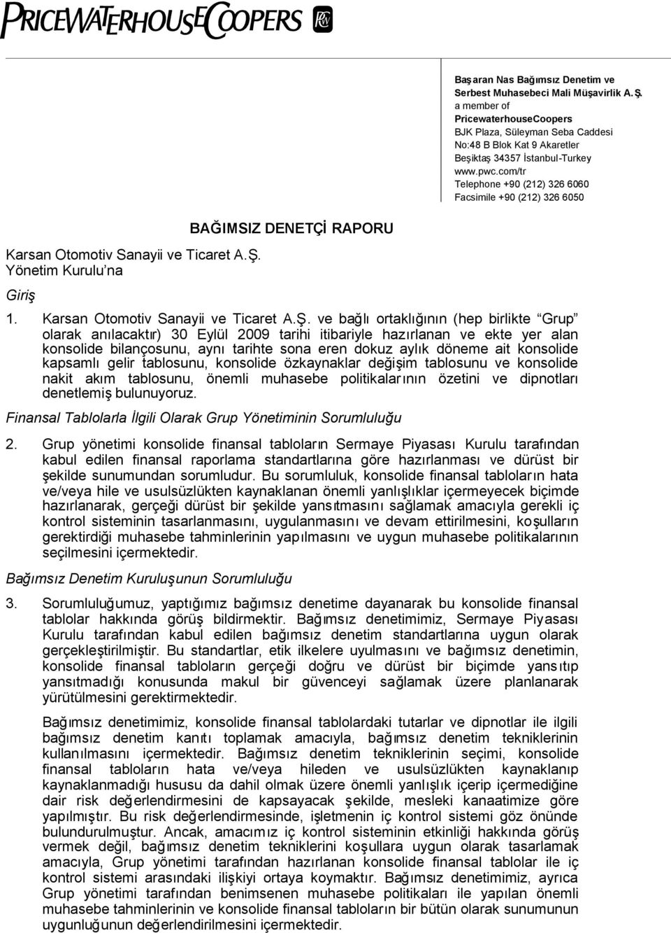 ve bağlıortaklığının (hep birlikte Grup olarak anılacaktır) 2009 tarihi itibariyle hazırlanan ve ekte yer alan konsolide bilançosunu, aynıtarihte sona eren dokuz aylık döneme ait konsolide