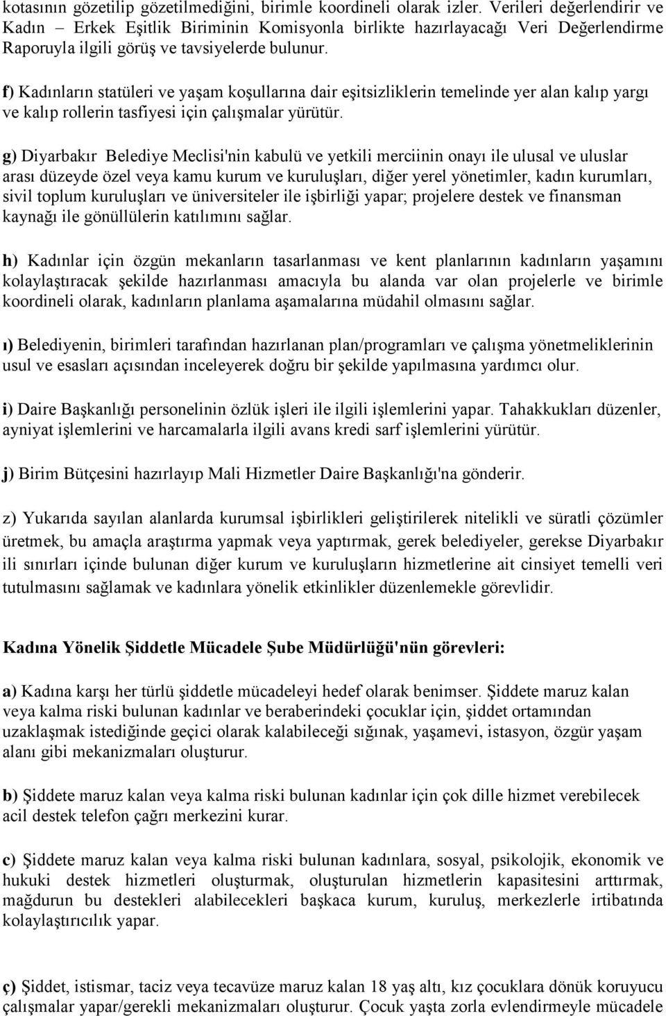 f) Kadınların statüleri ve yaşam koşullarına dair eşitsizliklerin temelinde yer alan kalıp yargı ve kalıp rollerin tasfiyesi için çalışmalar yürütür.