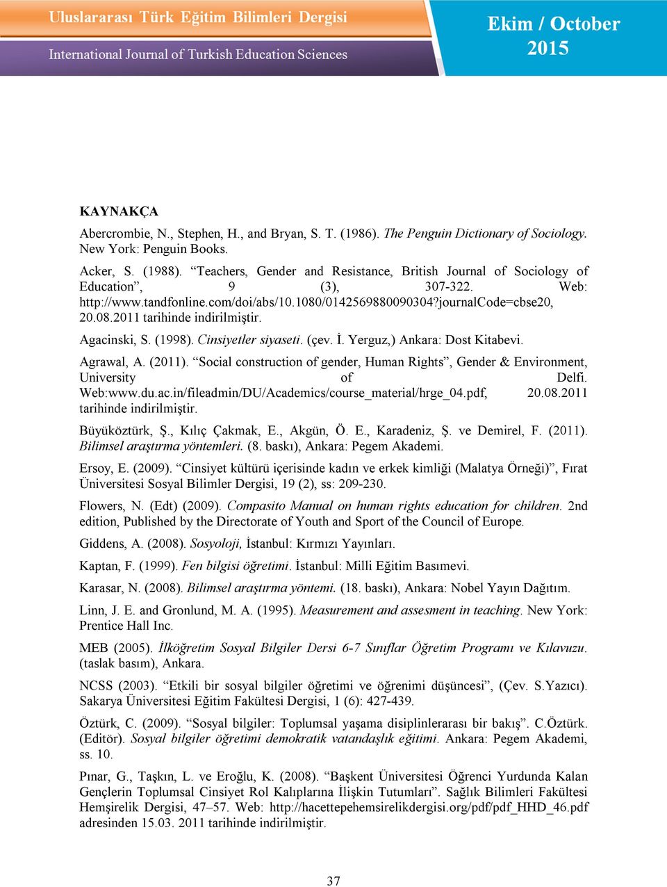 Agacinski, S. (1998). Cinsiyetler siyaseti. (çev. İ. Yerguz,) Ankara: Dost Kitabevi. Agrawal, A. (2011). Social construction of gender, Human Rights, Gender & Environment, University of Delfi.