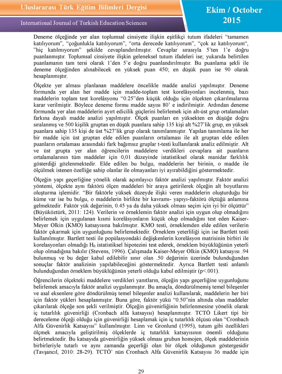 Toplumsal cinsiyete ilişkin geleneksel tutum ifadeleri ise; yukarıda belirtilen puanlamanın tam tersi olarak 1 den 5 e doğru puanlandırılmıştır.