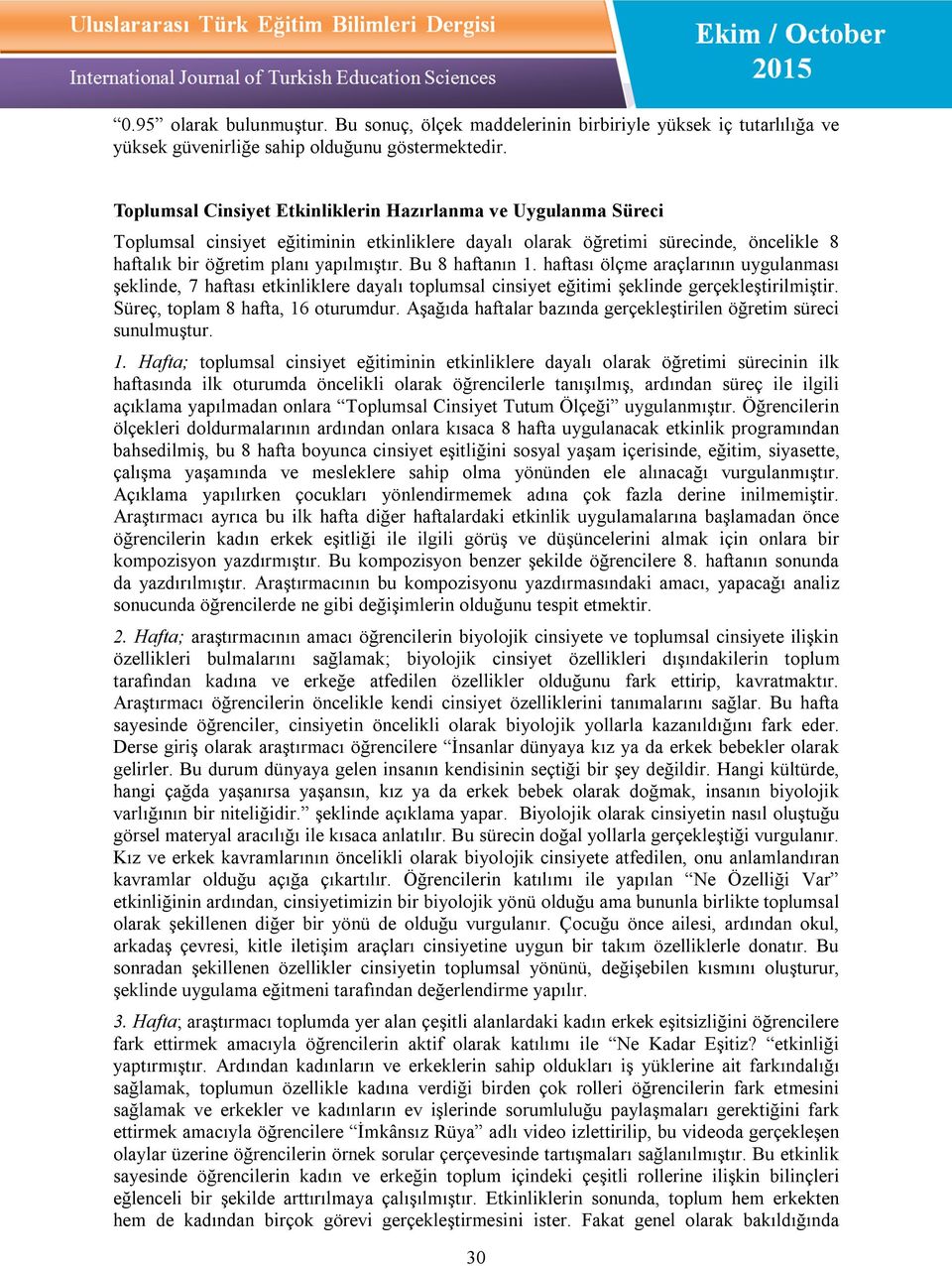 Bu 8 haftanın 1. haftası ölçme araçlarının uygulanması şeklinde, 7 haftası etkinliklere dayalı toplumsal cinsiyet eğitimi şeklinde gerçekleştirilmiştir. Süreç, toplam 8 hafta, 16 oturumdur.