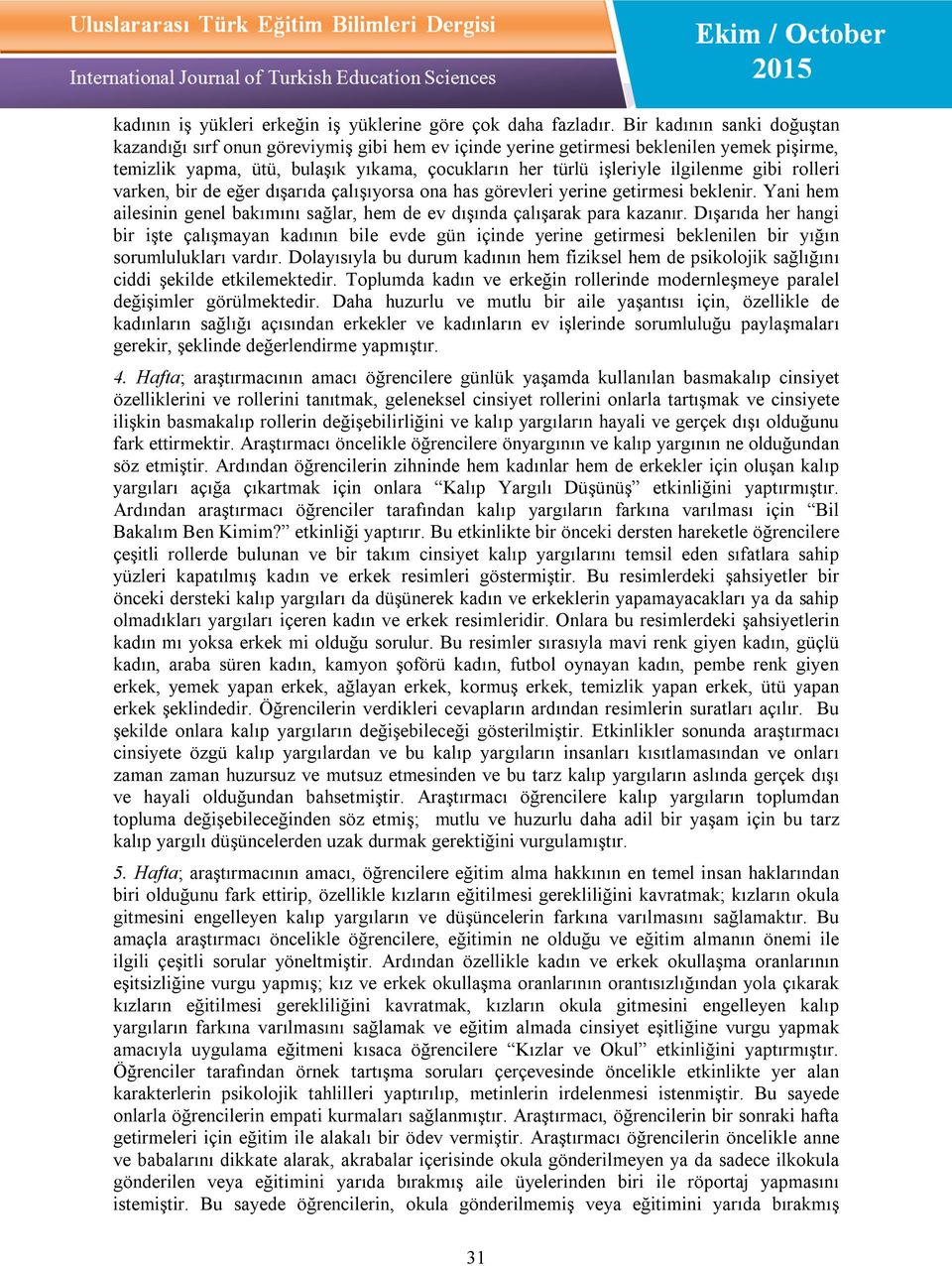 gibi rolleri varken, bir de eğer dışarıda çalışıyorsa ona has görevleri yerine getirmesi beklenir. Yani hem ailesinin genel bakımını sağlar, hem de ev dışında çalışarak para kazanır.