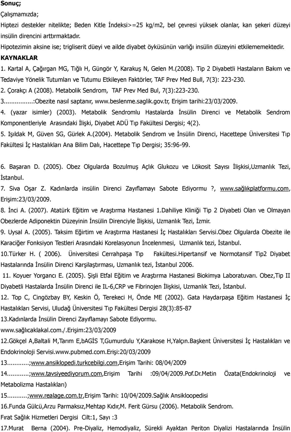 Tip 2 Diyabetli Hastaların Bakım ve Tedaviye Yönelik Tutumları ve Tutumu Etkileyen Faktörler, TAF Prev Med Bull, 7(3): 223-230. 2. Çorakçı A (2008). Metabolik Sendrom, TAF Prev Med Bul, 7(3):223-230.