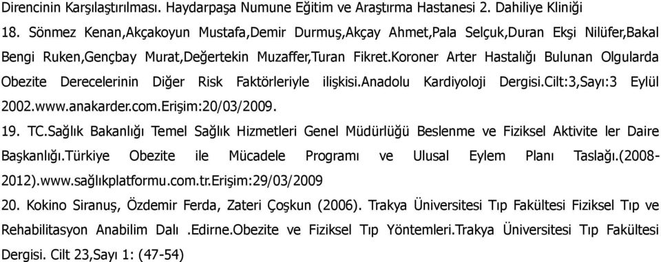 Koroner Arter Hastalığı Bulunan Olgularda Obezite Derecelerinin Diğer Risk Faktörleriyle ilişkisi.anadolu Kardiyoloji Dergisi.Cilt:3,Sayı:3 Eylül 2002.www.anakarder.com.Erişim:20/03/2009. 19. TC.