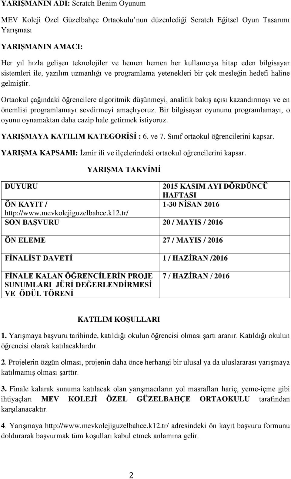 Ortaokul çağındaki öğrencilere algoritmik düşünmeyi, analitik bakış açısı kazandırmayı ve en önemlisi programlamayı sevdirmeyi amaçlıyoruz.