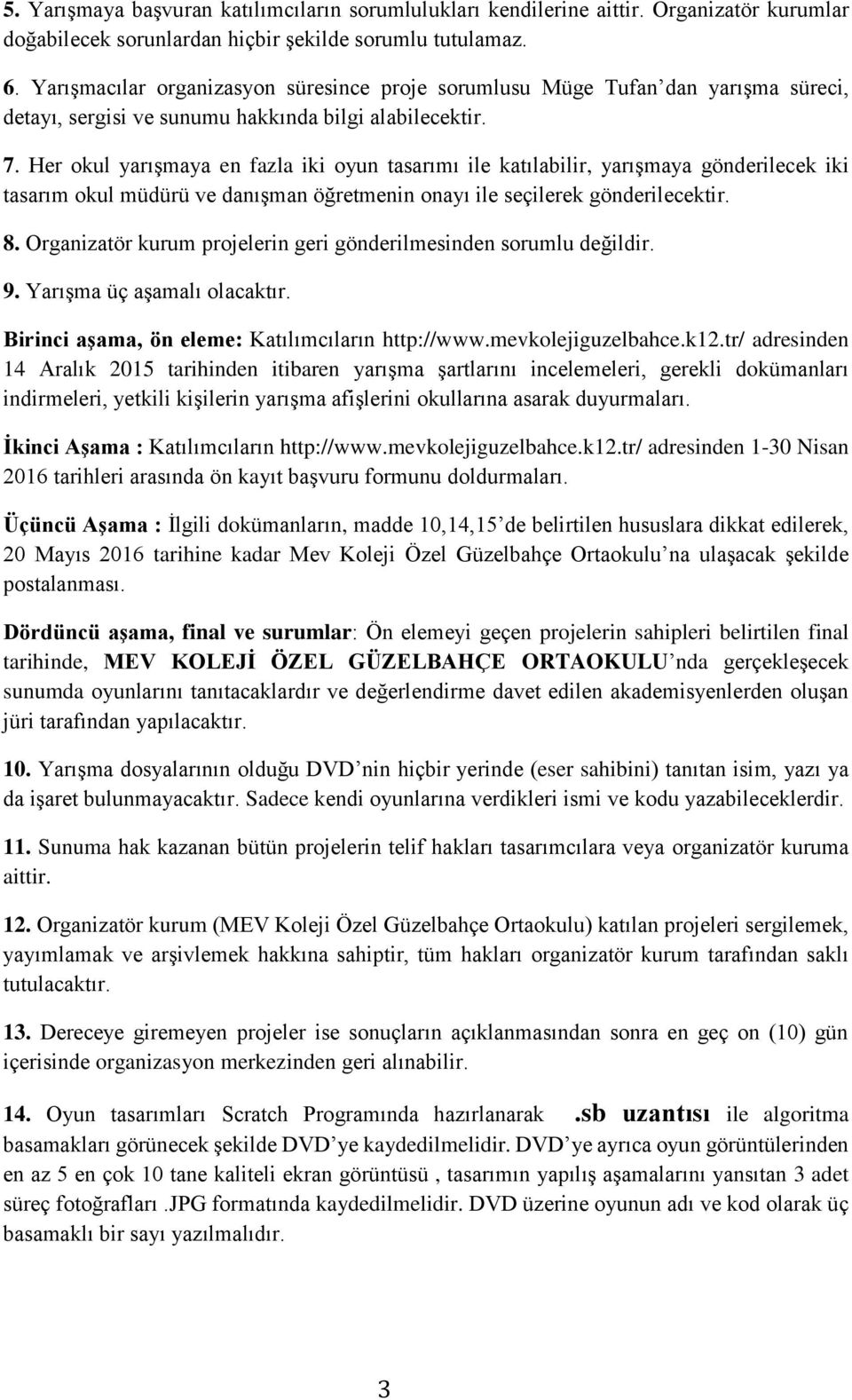 Her okul yarışmaya en fazla iki oyun tasarımı ile katılabilir, yarışmaya gönderilecek iki tasarım okul müdürü ve danışman öğretmenin onayı ile seçilerek gönderilecektir. 8.