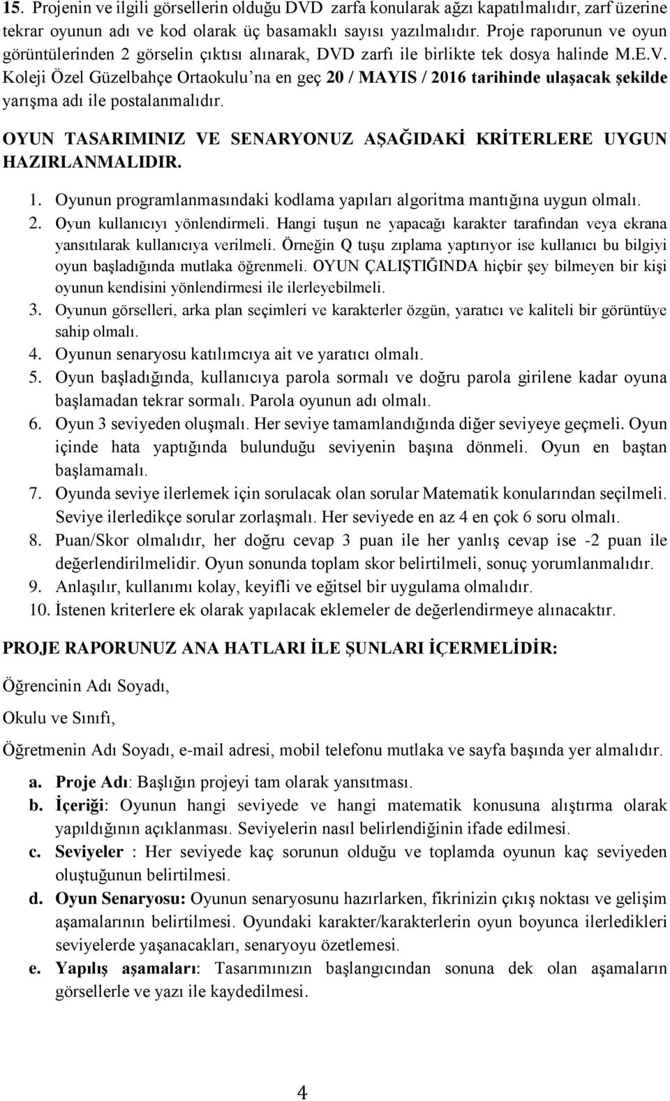 OYUN TASARIMINIZ VE SENARYONUZ AŞAĞIDAKİ KRİTERLERE UYGUN HAZIRLANMALIDIR. 1. Oyunun programlanmasındaki kodlama yapıları algoritma mantığına uygun olmalı. 2. Oyun kullanıcıyı yönlendirmeli.