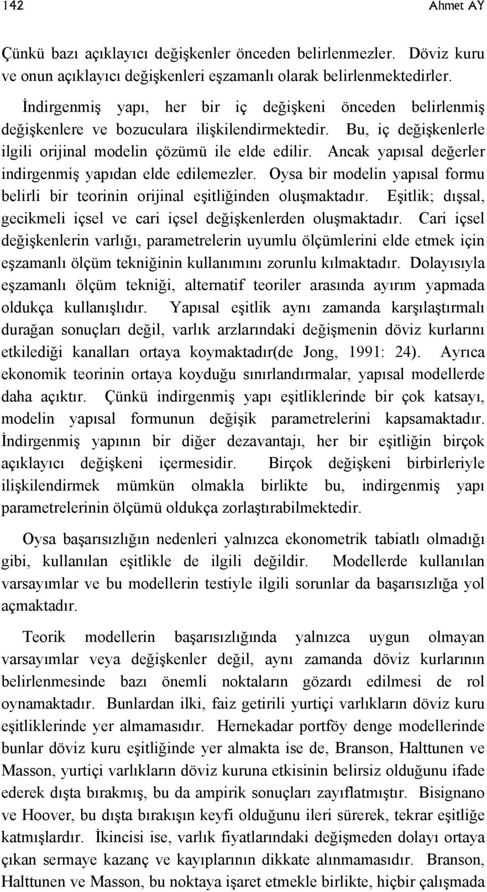 Ancak yapısal değerler indirgenmiş yapıdan elde edilemezler. Oysa bir modelin yapısal formu belirli bir teorinin orijinal eşitliğinden oluşmaktadır.