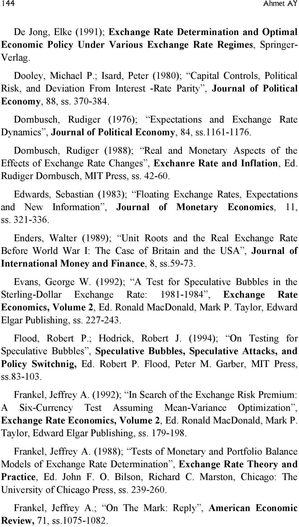 Dornbusch, Rudiger (1976); Expectations and Exchange Rate Dynamics, Journal of Political Economy, 84, ss.1161-1176.