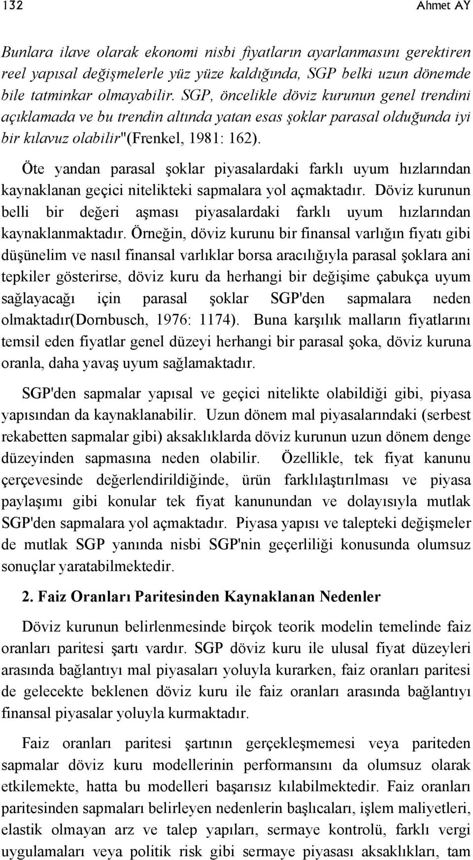 Öte yandan parasal şoklar piyasalardaki farklı uyum hızlarından kaynaklanan geçici nitelikteki sapmalara yol açmaktadır.