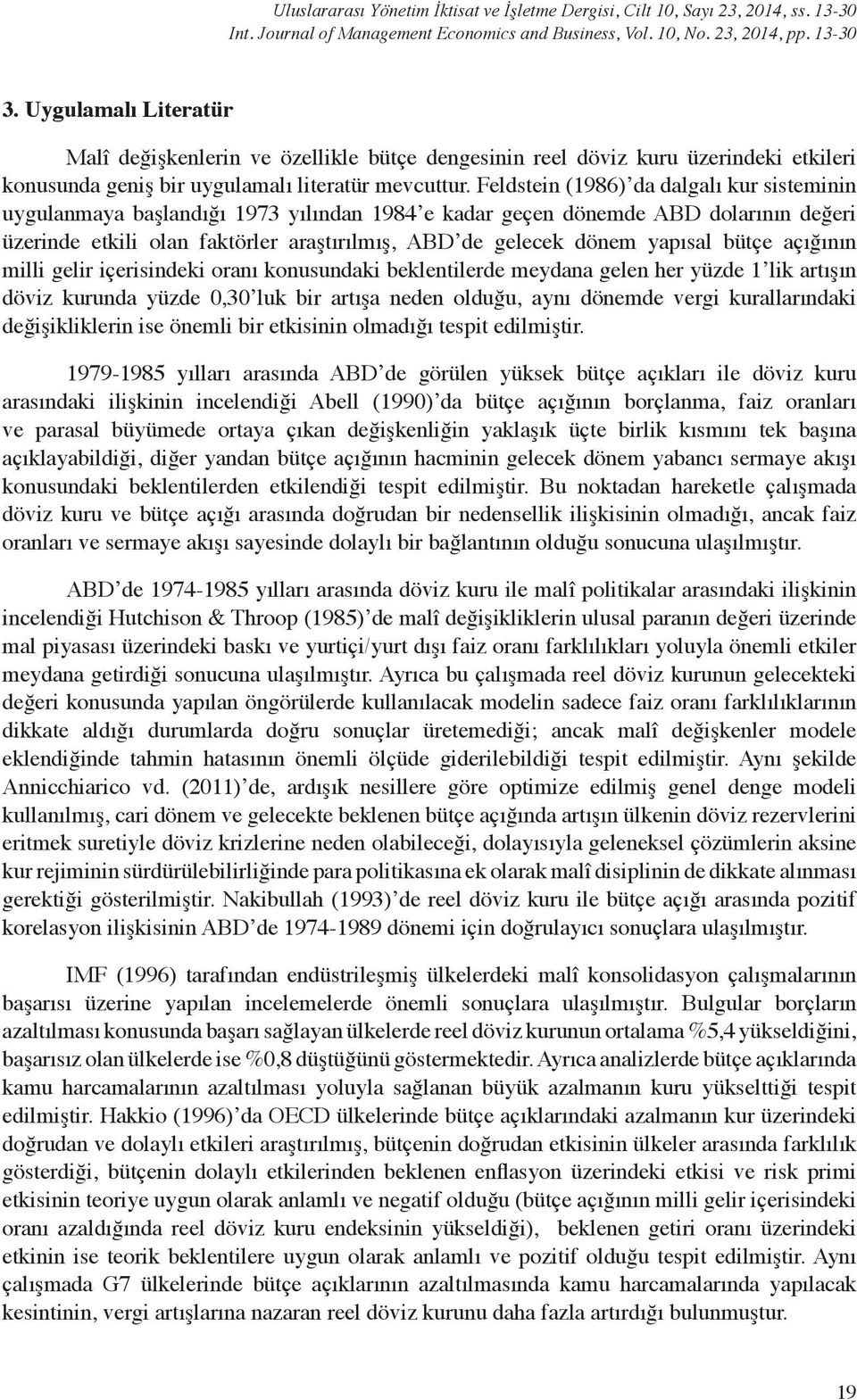 Feldstein (1986) da dalgalı kur sisteminin uygulanmaya başlandığı 1973 yılından 1984 e kadar geçen dönemde ABD dolarının değeri üzerinde etkili olan faktörler araştırılmış, ABD de gelecek dönem