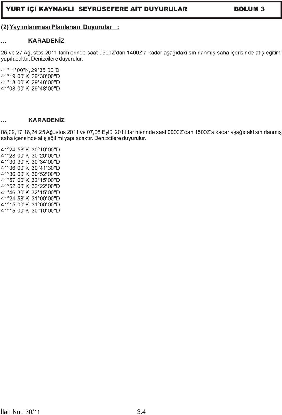 41 11' 00''K, 29 35' 00''D 41 19' 00''K, 29 30' 00''D 41 18' 00''K, 29 48' 00''D 41 08' 00''K, 29 48' 00''D.