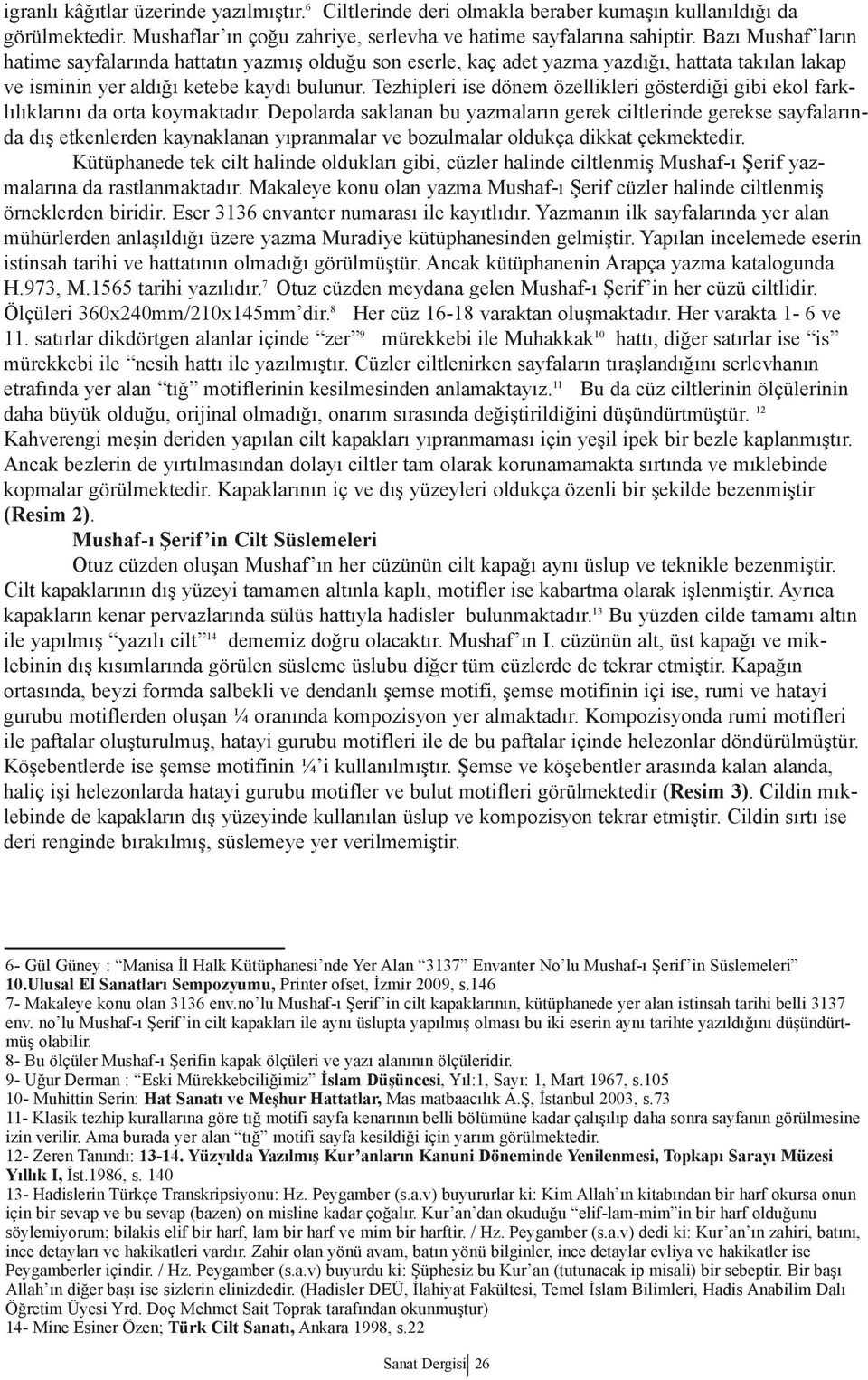 Tezhipleri ise dönem özellikleri gösterdiği gibi ekol farklılıklarını da orta koymaktadır.