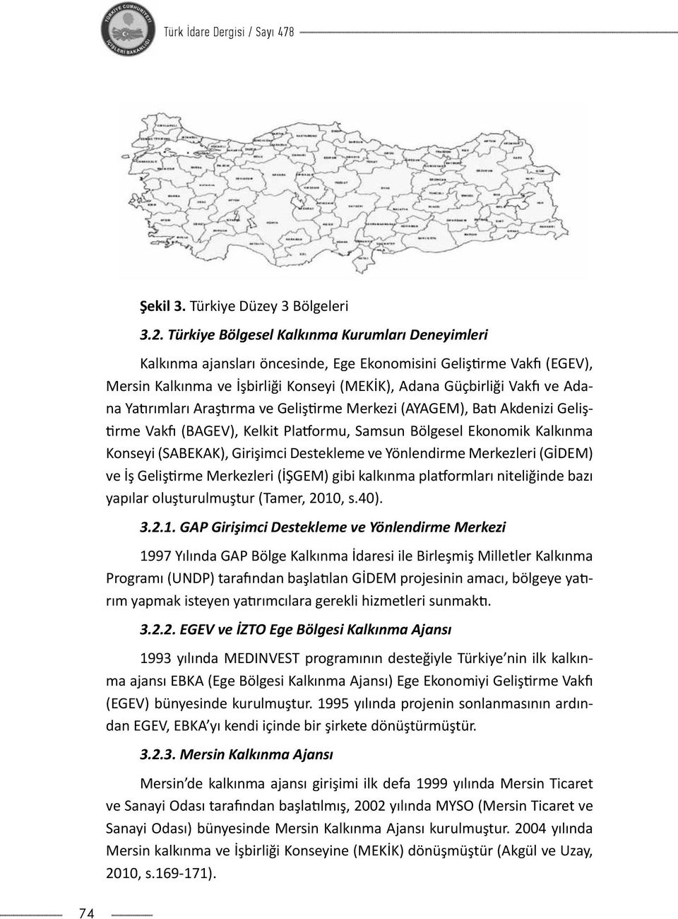 Yatırımları Araştırma ve Geliştirme Merkezi (AYAGEM), Batı Akdenizi Geliştirme Vakfı (BAGEV), Kelkit Platformu, Samsun Bölgesel Ekonomik Kalkınma Konseyi (SABEKAK), Girişimci Destekleme ve