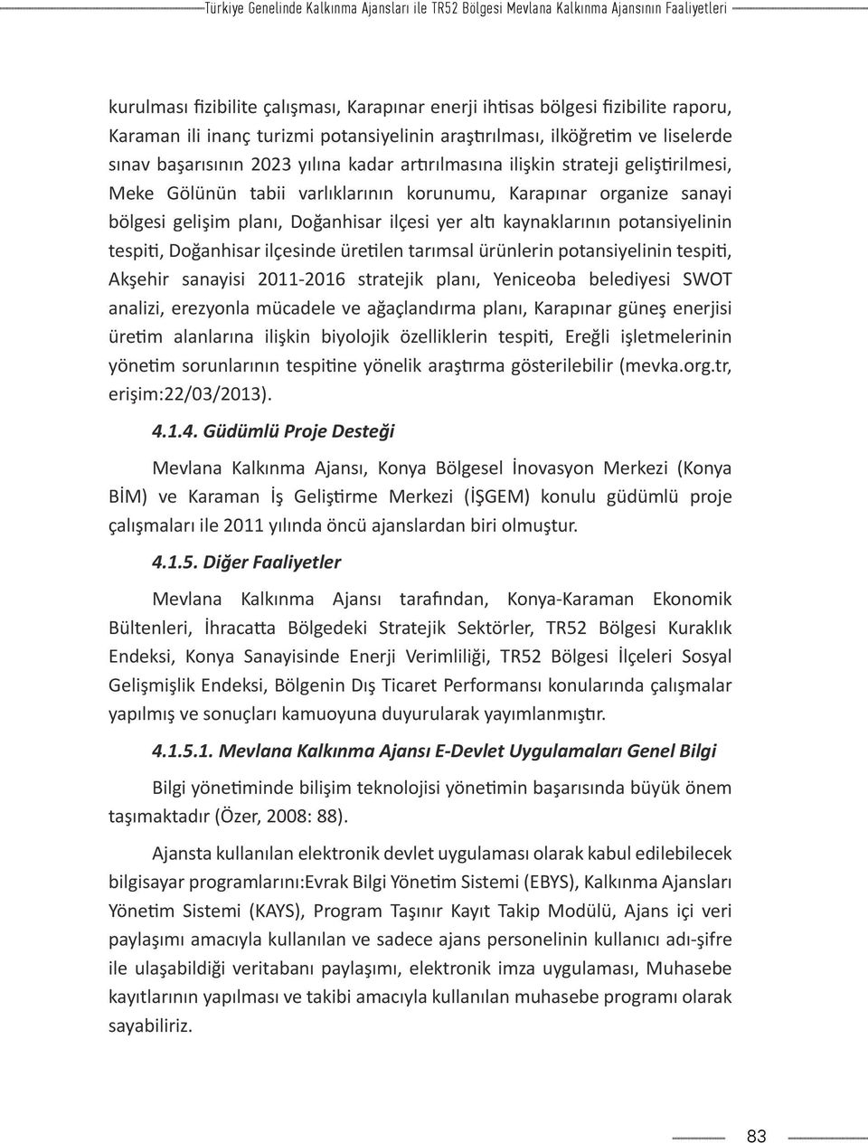 organize sanayi bölgesi gelişim planı, Doğanhisar ilçesi yer altı kaynaklarının potansiyelinin tespiti, Doğanhisar ilçesinde üretilen tarımsal ürünlerin potansiyelinin tespiti, Akşehir sanayisi