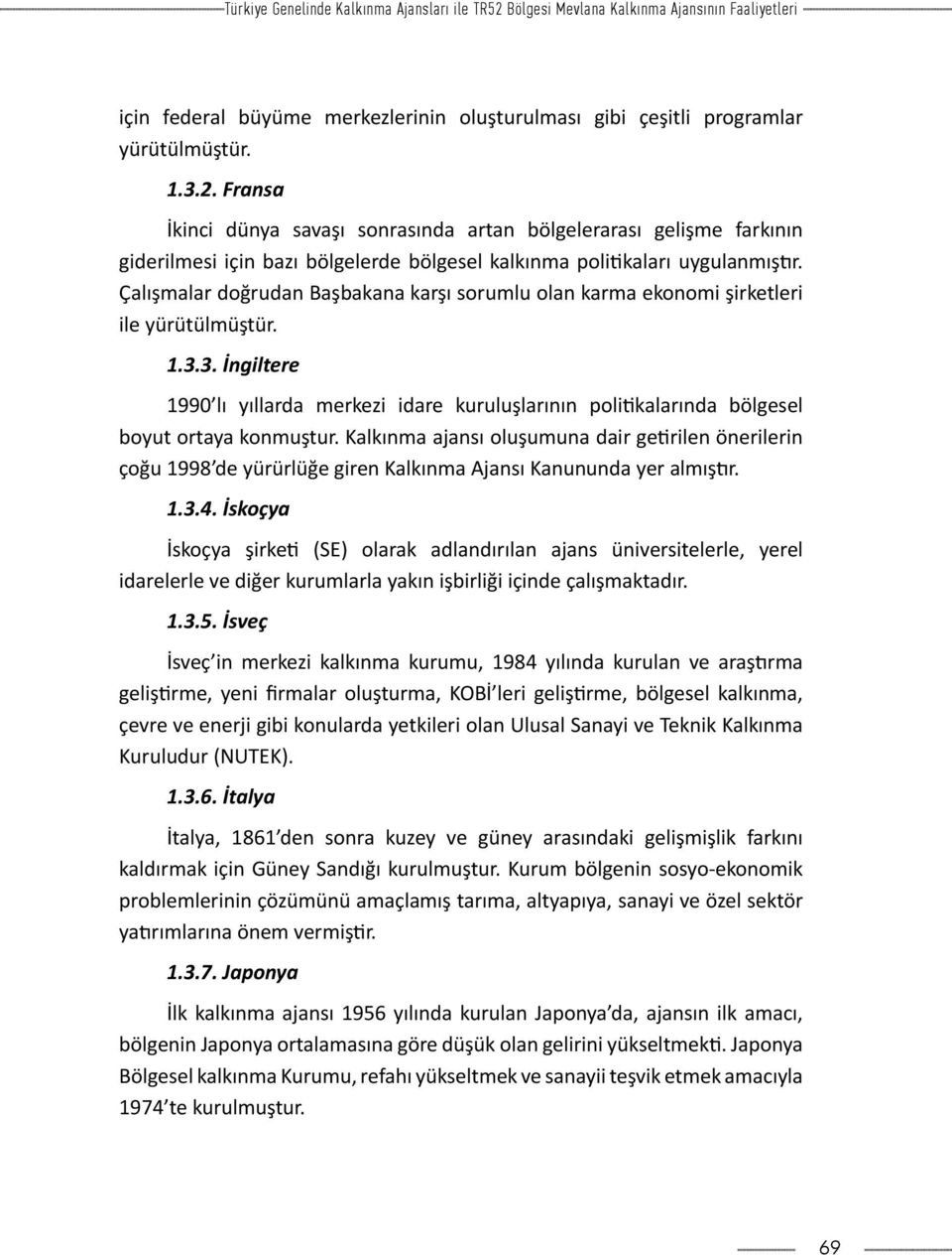 3. İngiltere 1990 lı yıllarda merkezi idare kuruluşlarının politikalarında bölgesel boyut ortaya konmuştur.