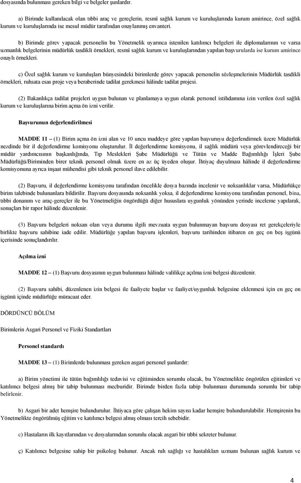 b) Birimde görev yapacak personelin bu Yönetmelik uyarınca istenilen katılımcı belgeleri ile diplomalarının ve varsa uzmanlık belgelerinin müdürlük tasdikli örnekleri, resmî sağlık kurum ve