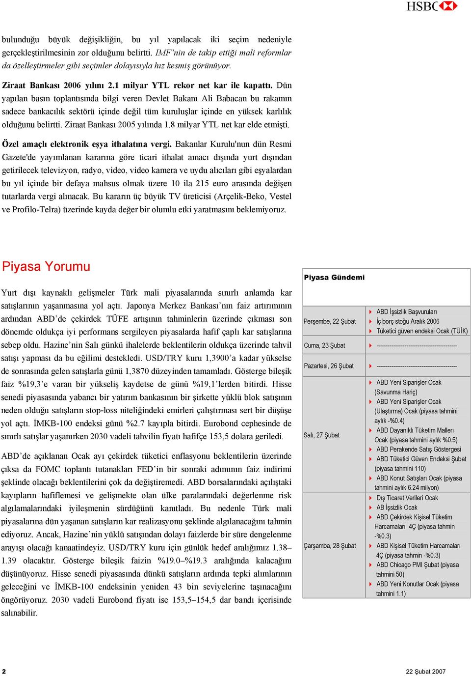 Dün yapılan basın toplantısında bilgi veren Devlet Bakanı Ali Babacan bu rakamın sadece bankacılık sektörü içinde değil tüm kuruluşlar içinde en yüksek karlılık olduğunu belirtti.