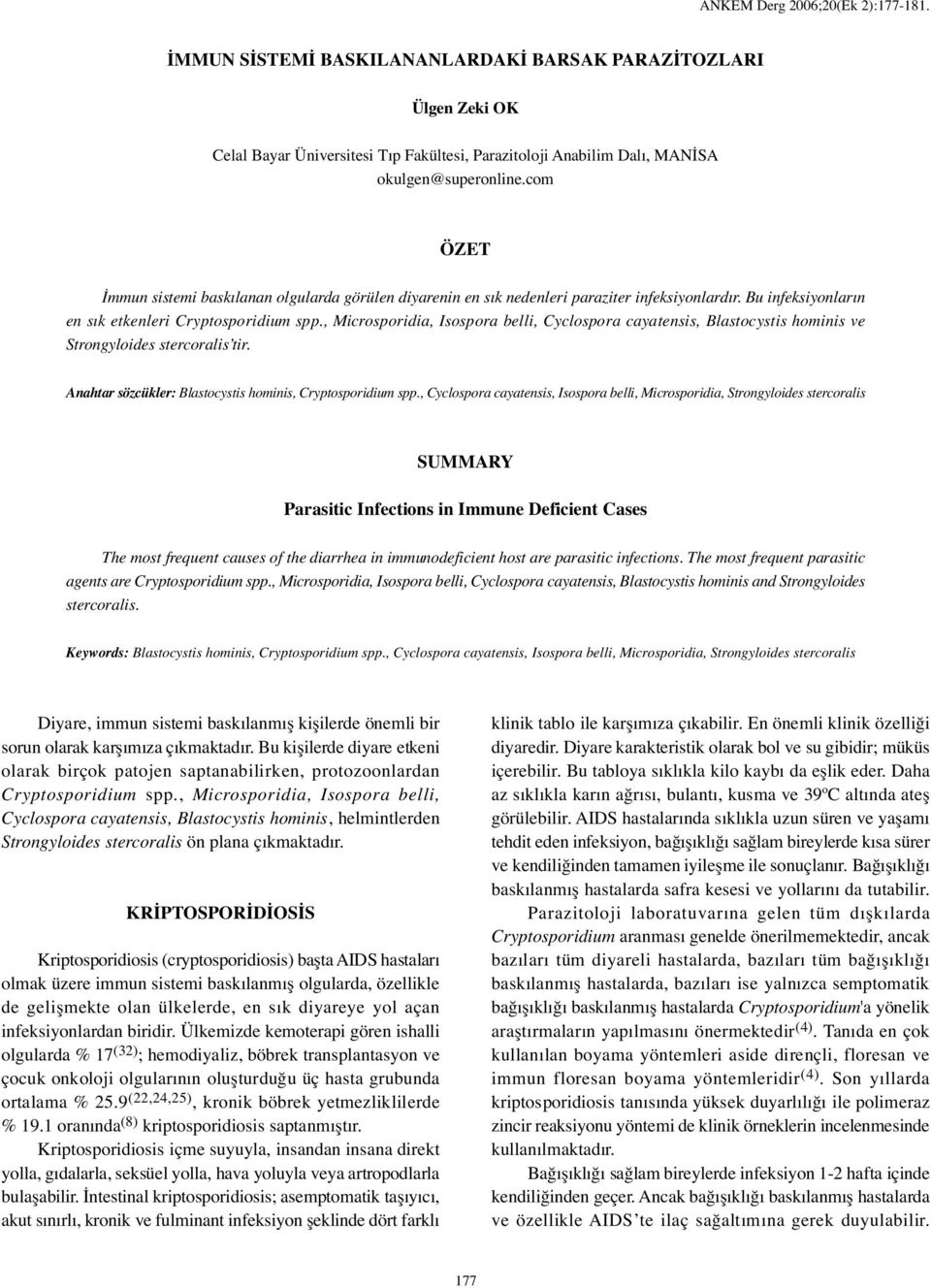 , Microsporidia, Isospora belli, Cyclospora cayatensis, Blastocystis hominis ve Strongyloides stercoralis tir. Anahtar sözcükler: Blastocystis hominis, Cryptosporidium spp.