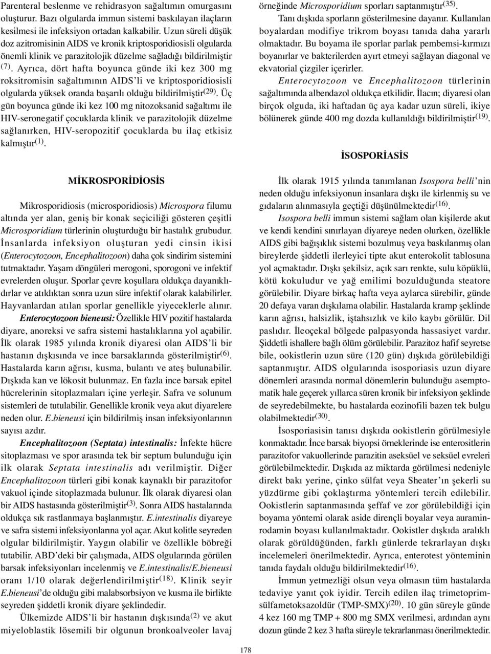 Ayrıca, dört hafta boyunca günde iki kez 300 mg roksitromisin sa altımının AIDS li ve kriptosporidiosisli olgularda yüksek oranda ba arılı oldu u bildirilmi tir (29).