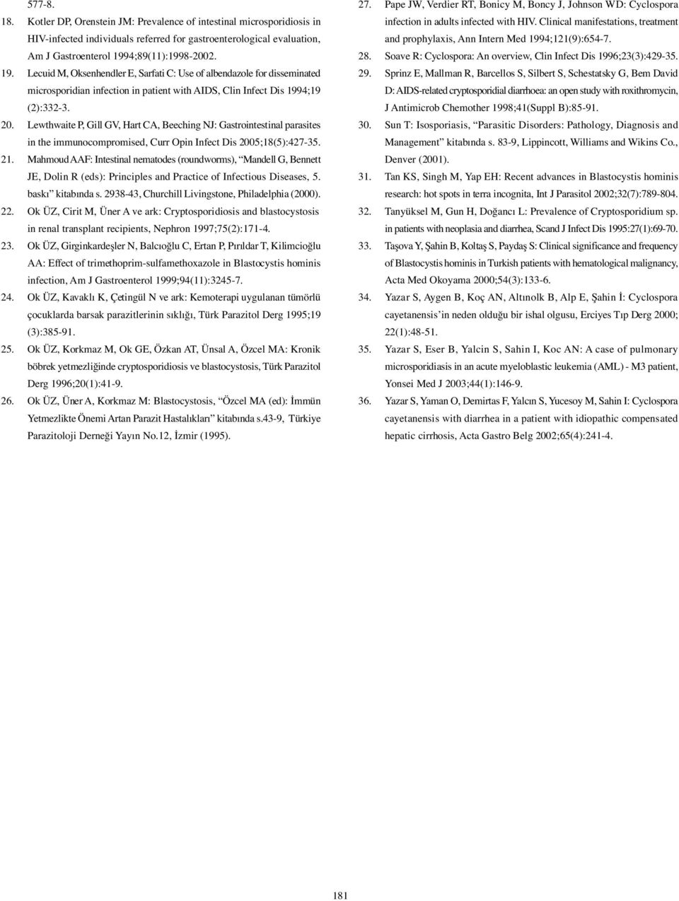 Lewthwaite P, Gill GV, Hart CA, Beeching NJ: Gastrointestinal parasites in the immunocompromised, Curr Opin Infect Dis 2005;18(5):427-35. 21.