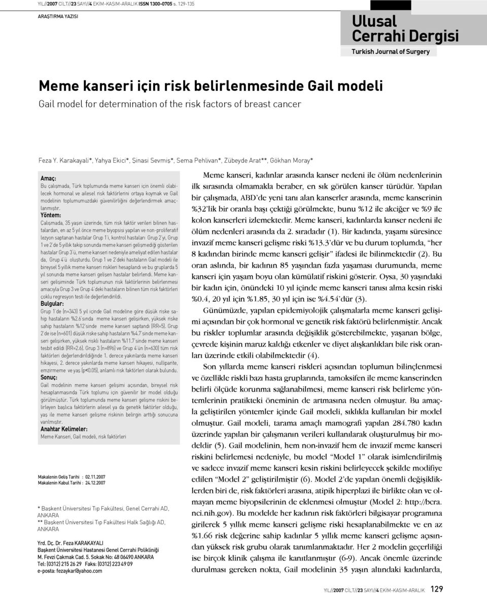 Karakayali*, Yahya Ekici*, Şinasi Sevmiş*, Sema Pehlivan*, Zübeyde Arat**, Gökhan Moray* Amaç: Bu çalışmada, Türk toplumunda meme kanseri için önemli olabilecek hormonal ve ailesel risk faktörlerini