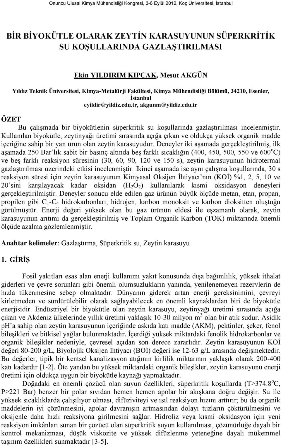 Kullanılan biyokütle, zeytinyağı üretimi sırasında açığa çıkan ve oldukça yüksek organik madde içeriğine sahip bir yan ürün olan zeytin karasuyudur.