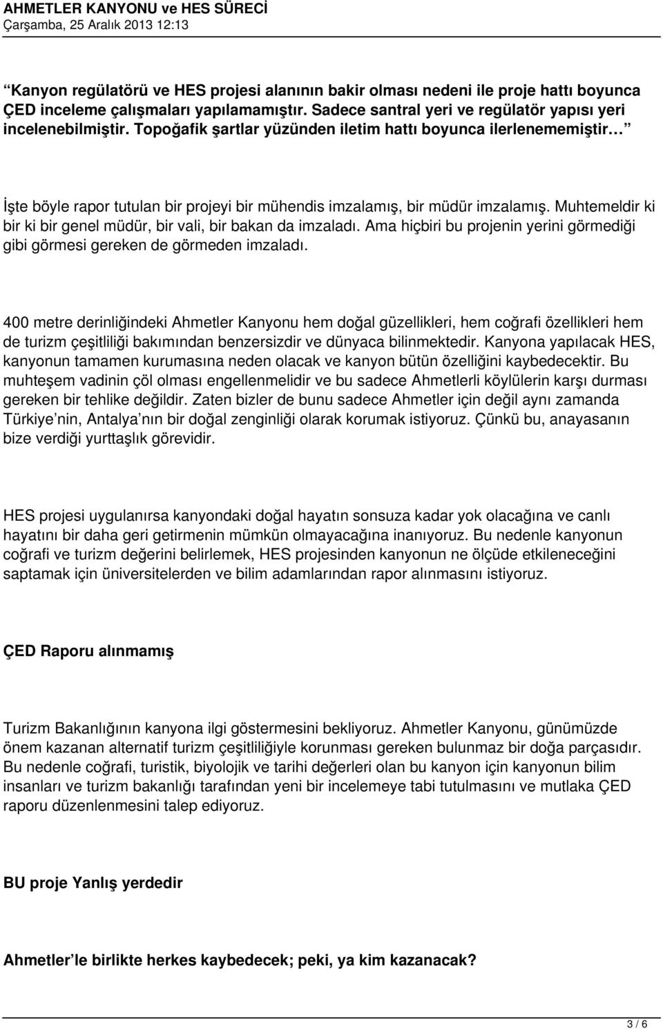 Muhtemeldir ki bir ki bir genel müdür, bir vali, bir bakan da imzaladı. Ama hiçbiri bu projenin yerini görmediği gibi görmesi gereken de görmeden imzaladı.