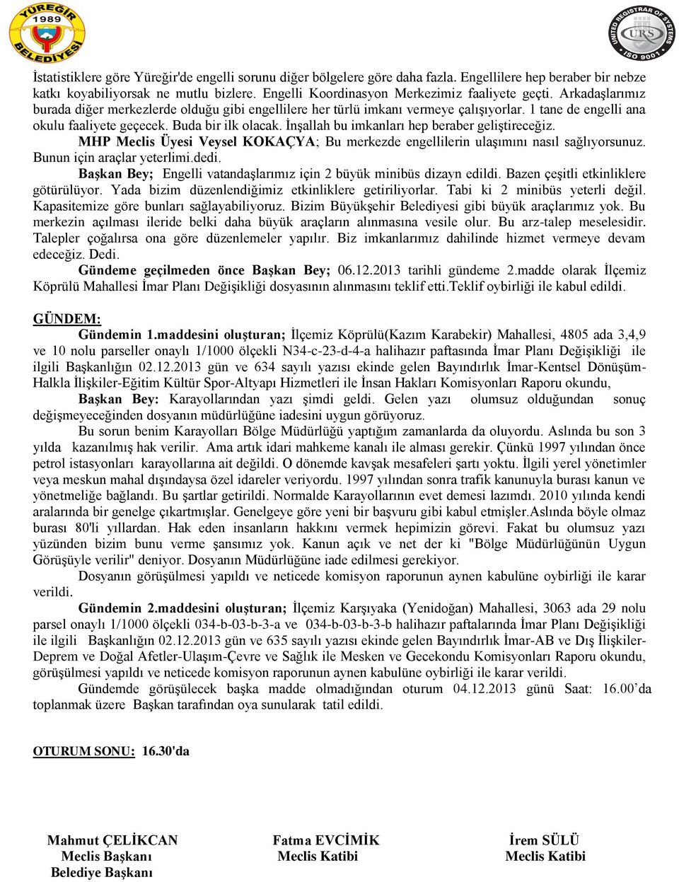 ĠnĢallah bu imkanları hep beraber geliģtireceğiz. MHP Meclis Üyesi Veysel KOKAÇYA; Bu merkezde engellilerin ulaģımını nasıl sağlıyorsunuz. Bunun için araçlar yeterlimi.dedi.