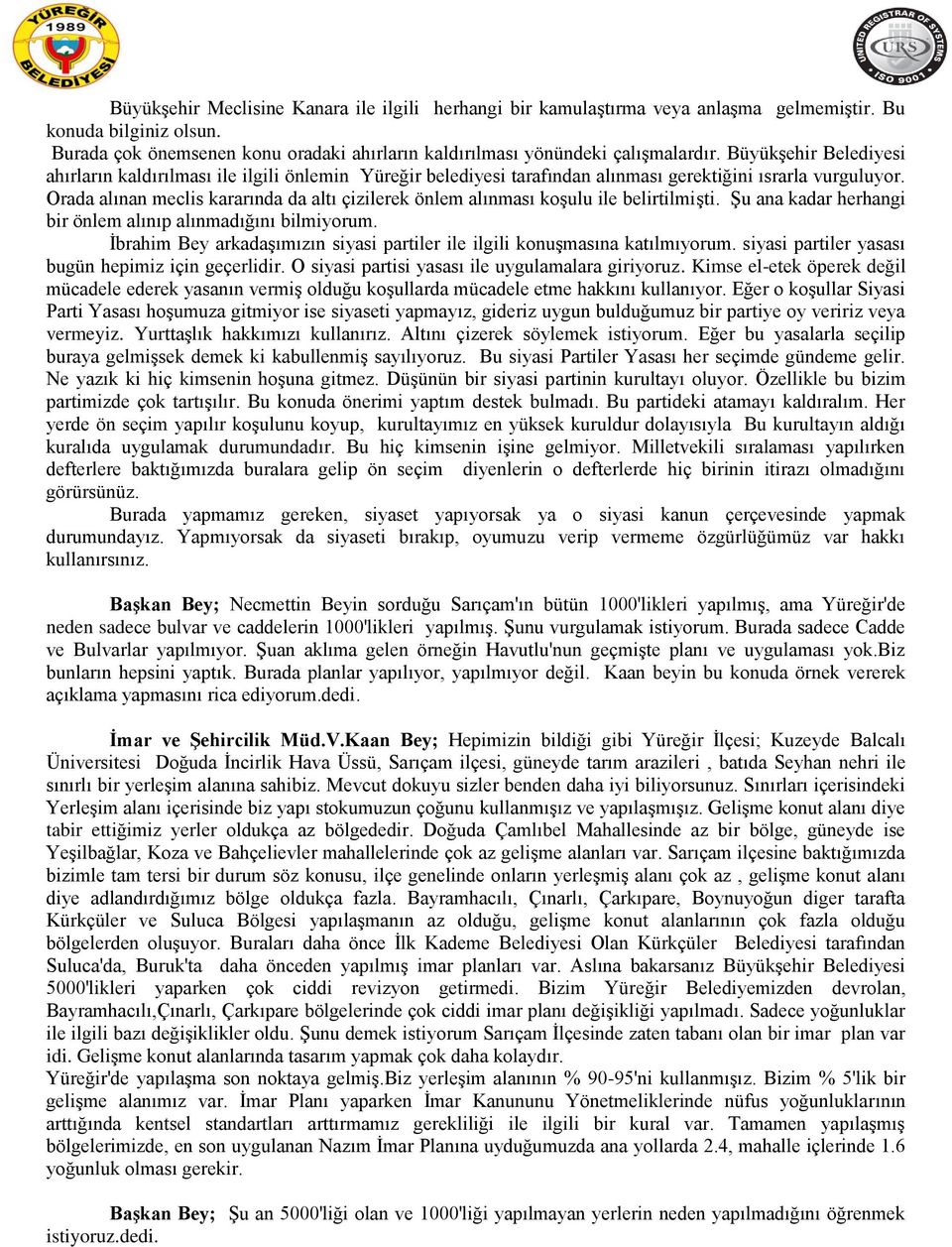 Orada alınan meclis kararında da altı çizilerek önlem alınması koģulu ile belirtilmiģti. ġu ana kadar herhangi bir önlem alınıp alınmadığını bilmiyorum.