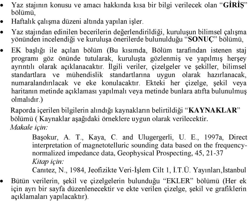 tarafından istenen staj programı göz önünde tutularak, kuruluşta gözlenmiş ve yapılmış herşey ayrıntılı olarak açıklanacaktır.