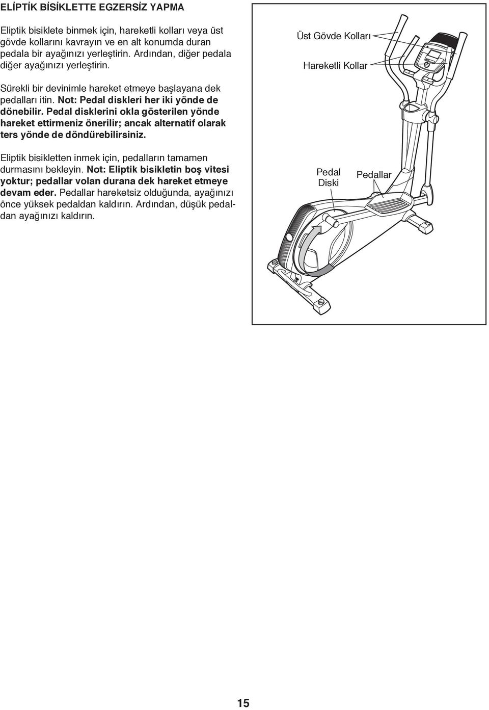 Not: Pedal diskleri her iki yönde de dönebilir. Pedal disklerini okla gösterilen yönde hareket ettirmeniz önerilir; ancak alternatif olarak ters yönde de döndürebilirsiniz.