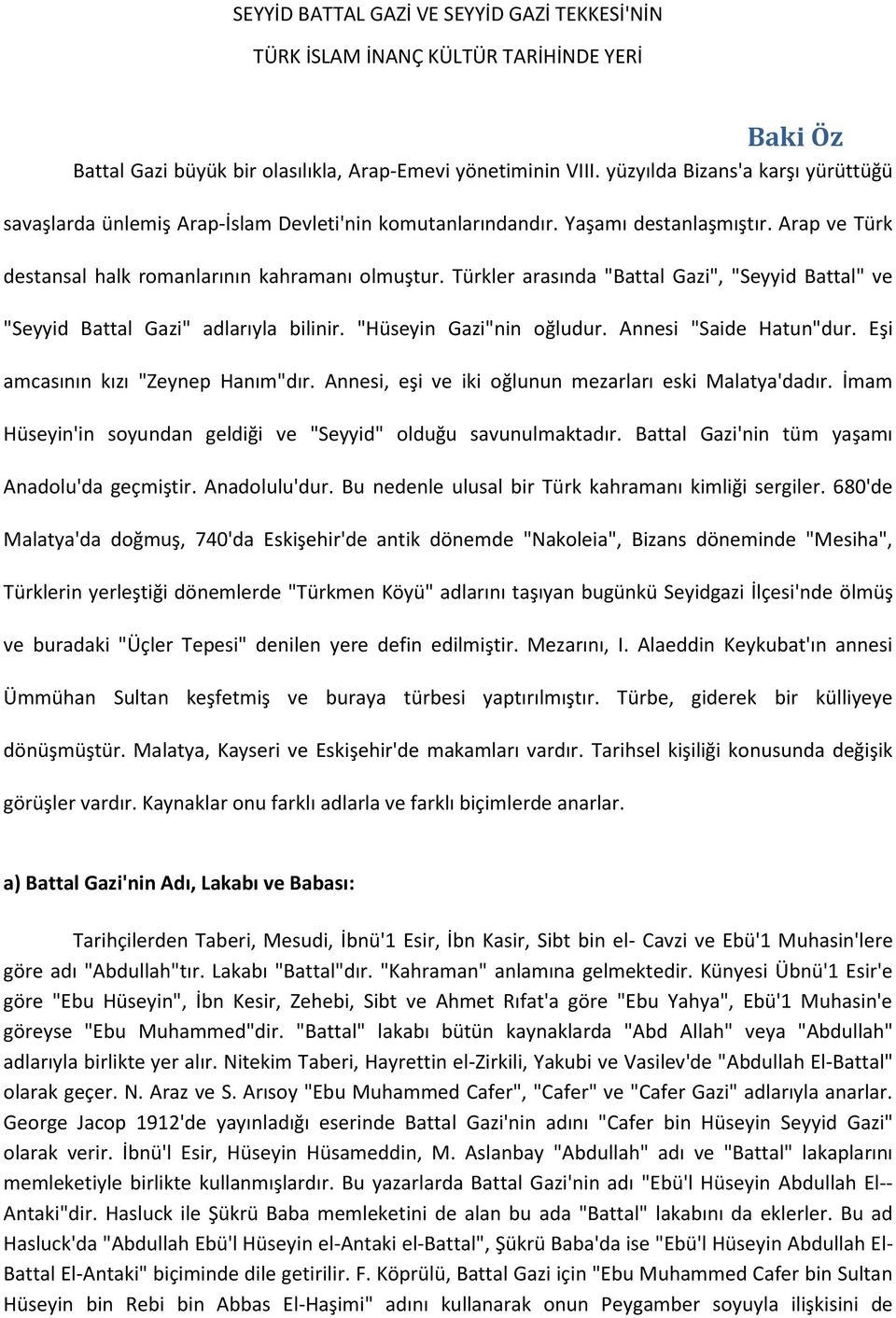 Türkler arasında "Battal Gazi", "Seyyid Battal" ve "Seyyid Battal Gazi" adlarıyla bilinir. "Hüseyin Gazi"nin oğludur. Annesi "Saide Hatun"dur. Eşi amcasının kızı "Zeynep Hanım"dır.